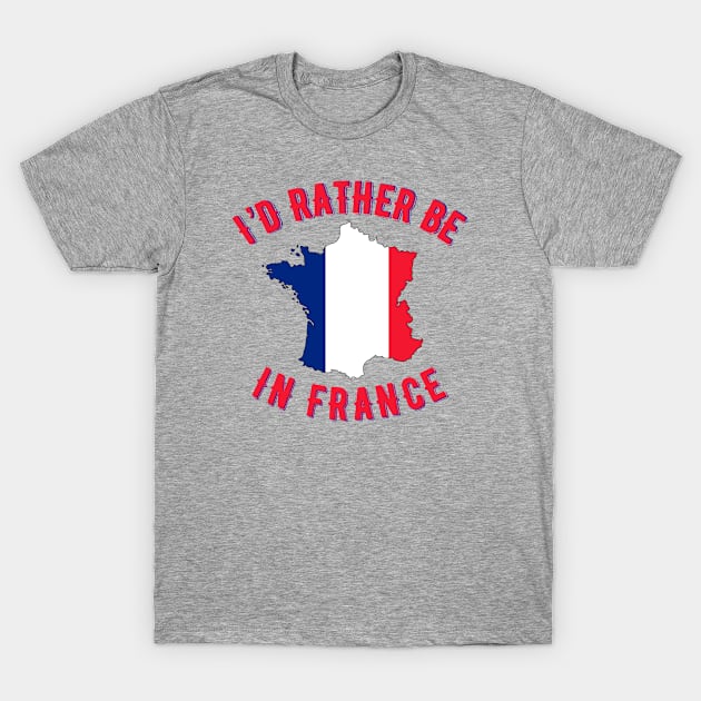 I’d rather be in France T-Shirt by MessageOnApparel